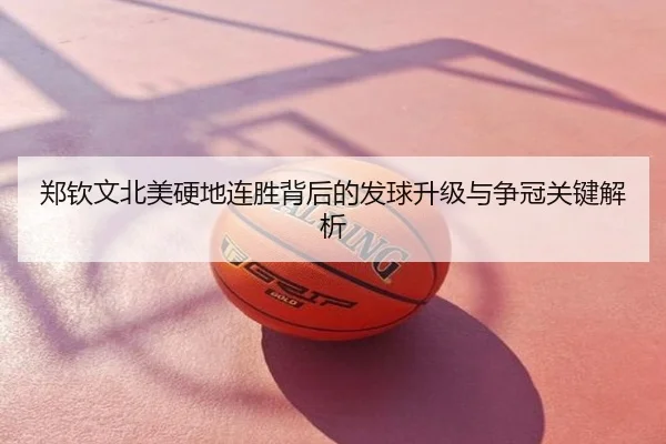 郑钦文北美硬地连胜背后的发球升级与争冠关键解析